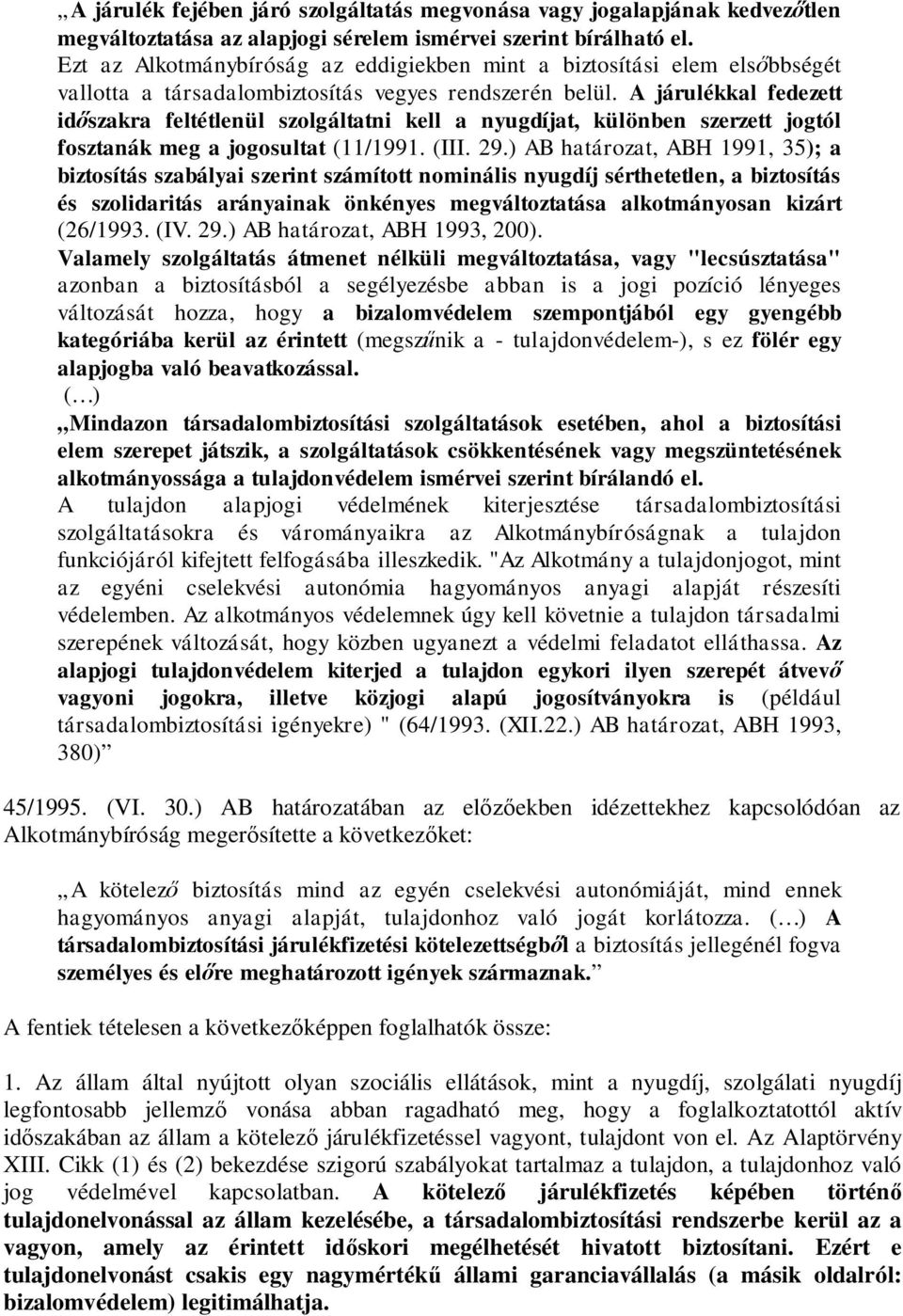 A járulékkal fedezett id szakra feltétlenül szolgáltatni kell a nyugdíjat, különben szerzett jogtól fosztanák meg a jogosultat (11/1991. (III. 29.