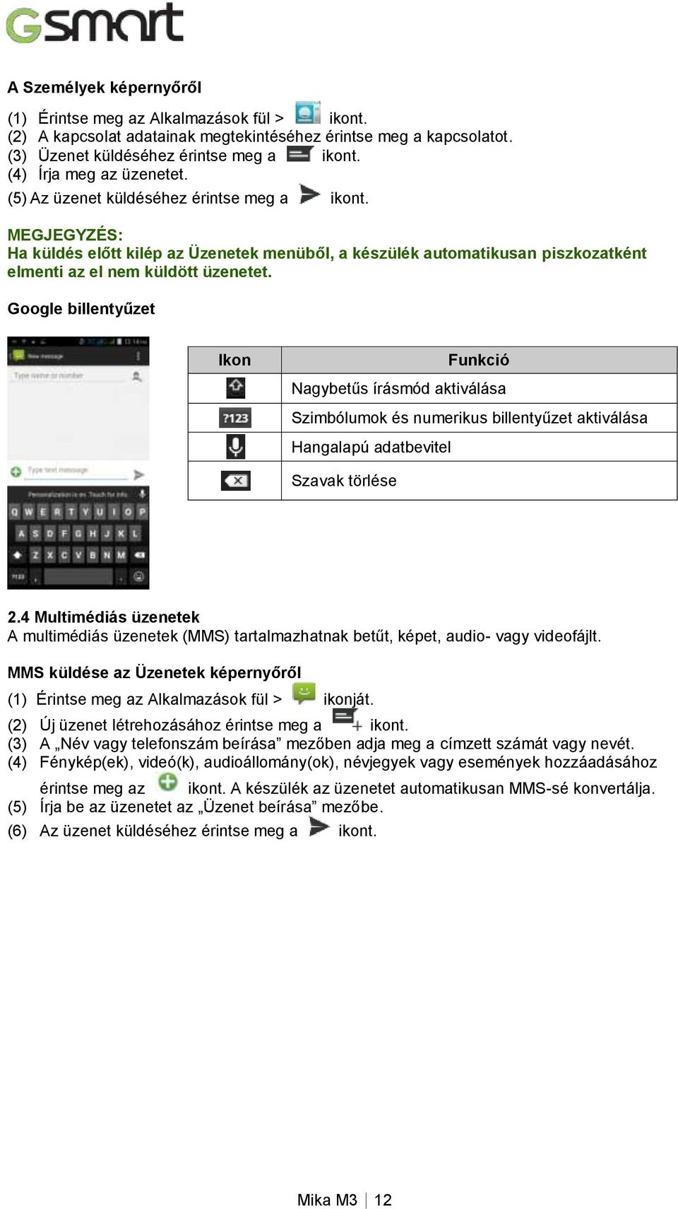 MEGJEGYZÉS: Ha küldés előtt kilép az Üzenetek menüből, a készülék automatikusan piszkozatként elmenti az el nem küldött üzenetet.