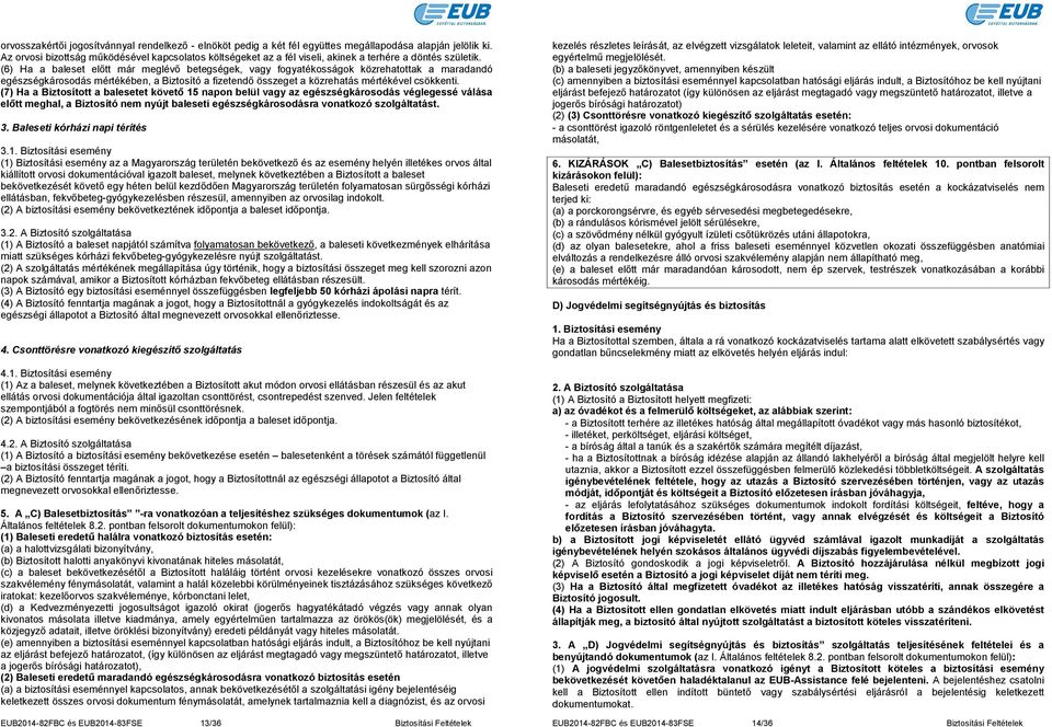 (6) Ha a baleset előtt már meglévő betegségek, vagy fogyatékosságok közrehatottak a maradandó egészségkárosodás mértékében, a Biztosító a fizetendő összeget a közrehatás mértékével csökkenti.