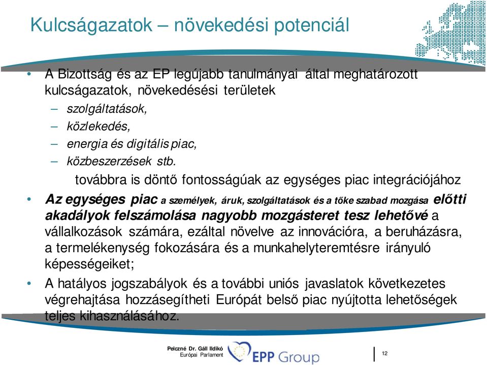 továbbra is döntő fontosságúak az egységes piac integrációjához Az egységes piac a személyek, áruk, szolgáltatások és a tőke szabad mozgása előtti akadályok felszámolása nagyobb