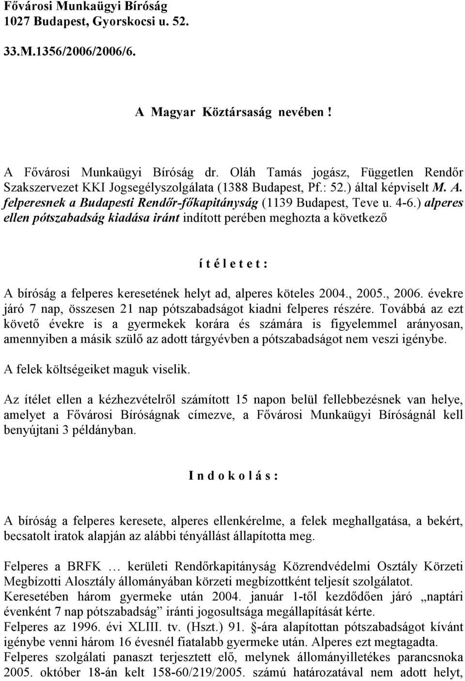 ) alperes ellen pótszabadság kiadása iránt indított perében meghozta a következı í t é l e t e t : A bíróság a felperes keresetének helyt ad, alperes köteles 2004., 2005., 2006.