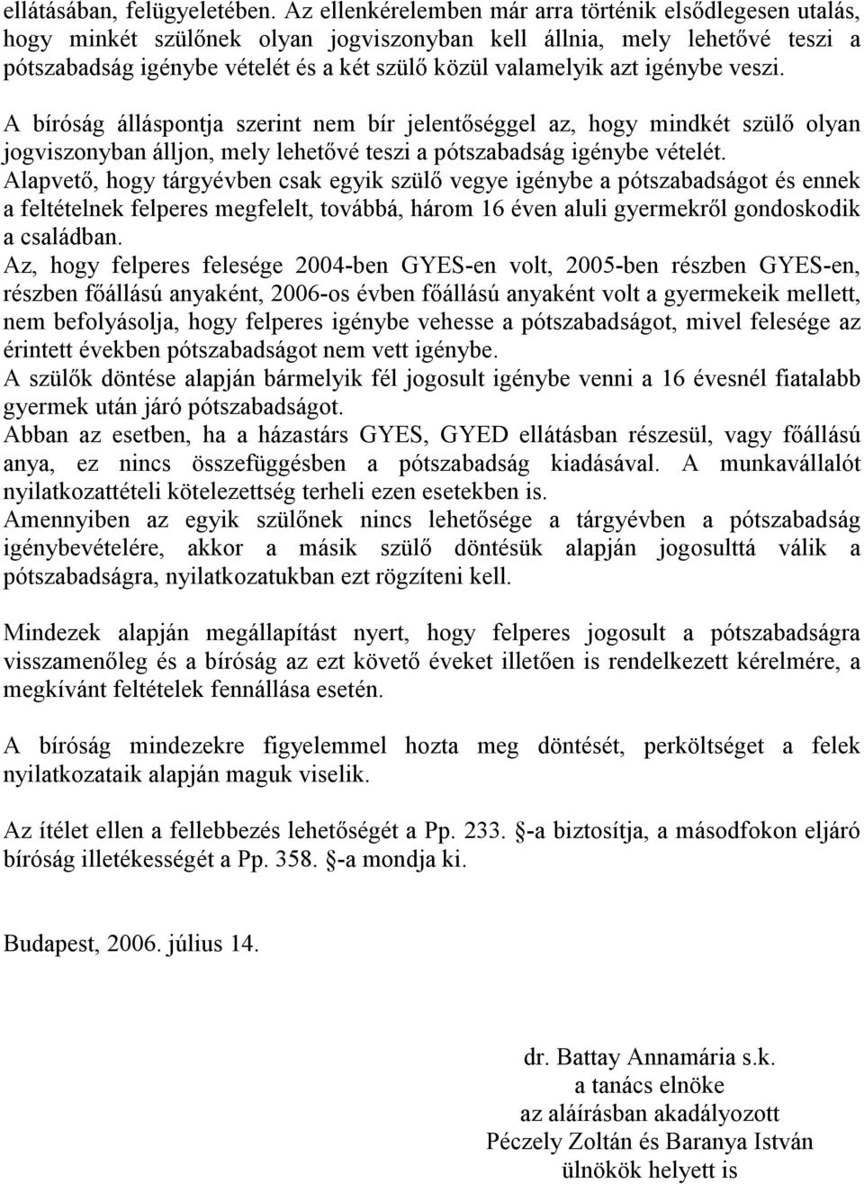 igénybe veszi. A bíróság álláspontja szerint nem bír jelentıséggel az, hogy mindkét szülı olyan jogviszonyban álljon, mely lehetıvé teszi a pótszabadság igénybe vételét.