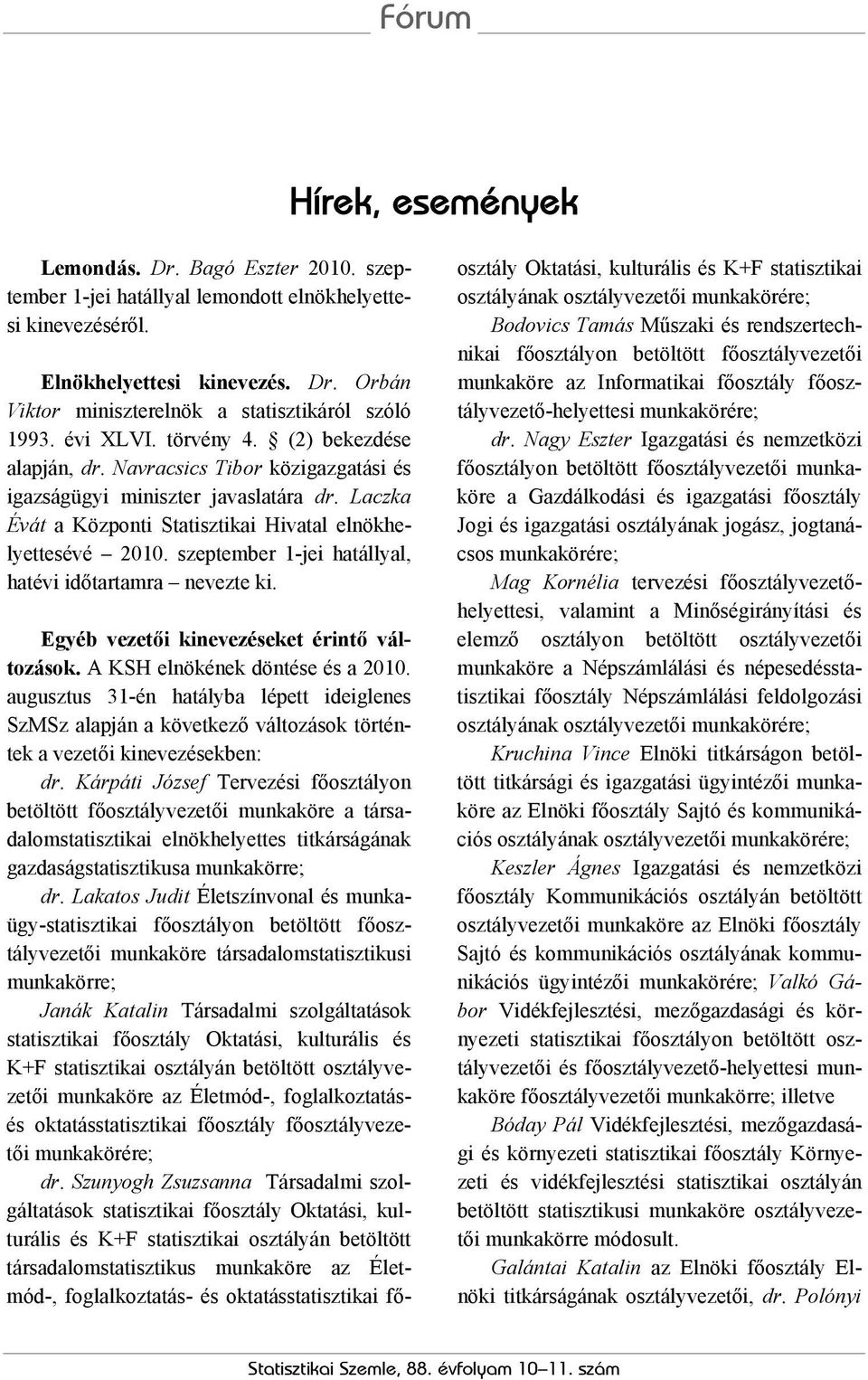 szeptember 1-jei hatállyal, hatévi időtartamra nevezte ki. Egyéb vezetői kinevezéseket érintő változások. A KSH elnökének döntése és a 2010.