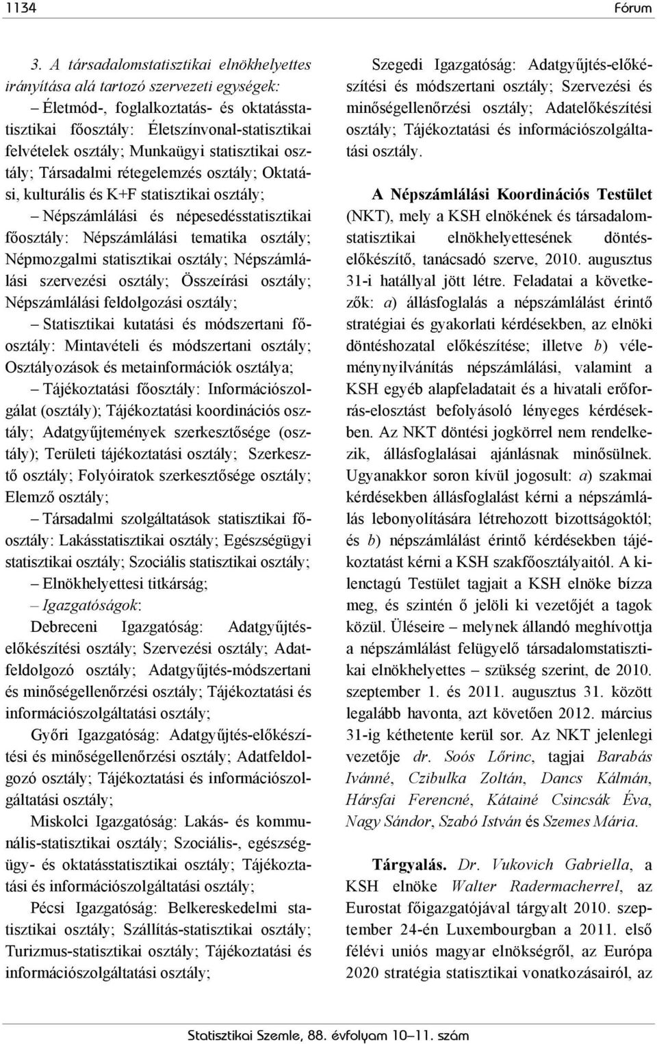 statisztikai Társadalmi rétegelemzés Oktatási, kulturális és K+F statisztikai Népszámlálási és népesedésstatisztikai főosztály: Népszámlálási tematika Népmozgalmi statisztikai Népszámlálási