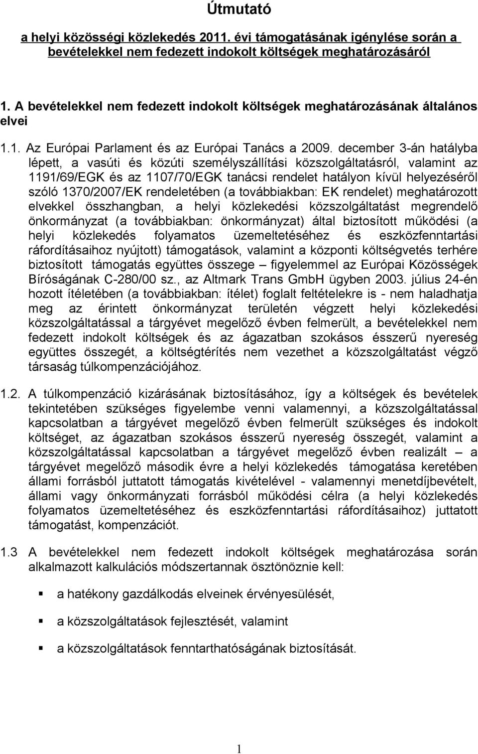 december 3-án hatályba lépett, a vasúti és közúti személyszállítási közszolgáltatásról, valamint az 1191/69/EGK és az 1107/70/EGK tanácsi rendelet hatályon kívül helyezéséről szóló 1370/2007/EK