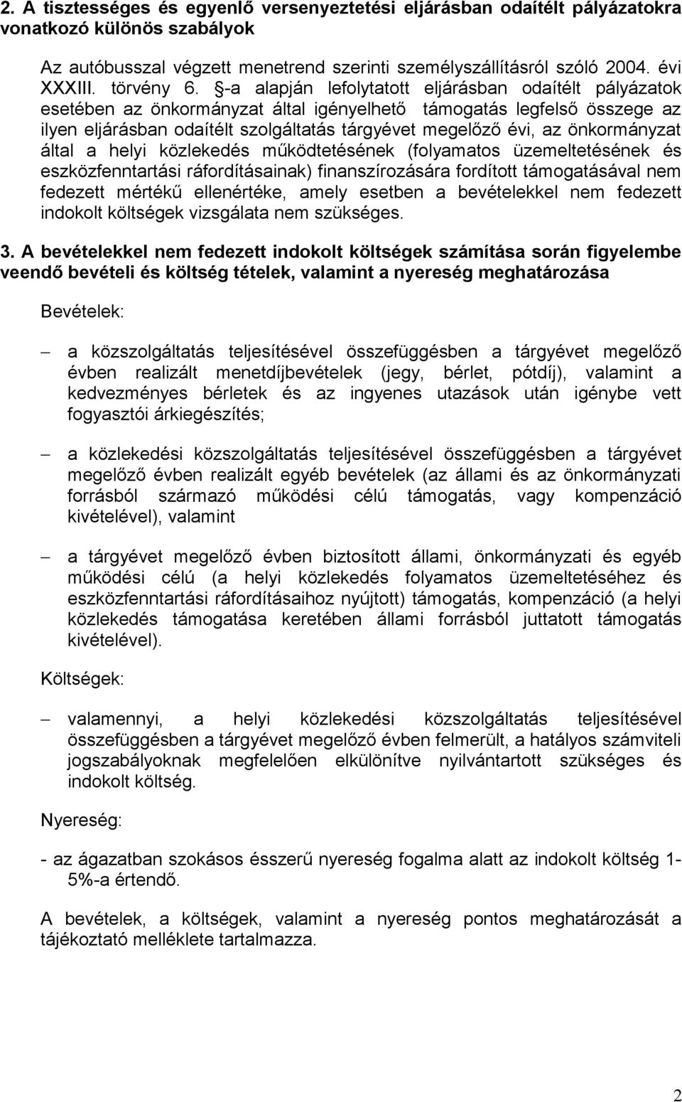 -a alapján lefolytatott eljárásban odaítélt pályázatok esetében az önkormányzat által igényelhető támogatás legfelső összege az ilyen eljárásban odaítélt szolgáltatás tárgyévet megelőző évi, az