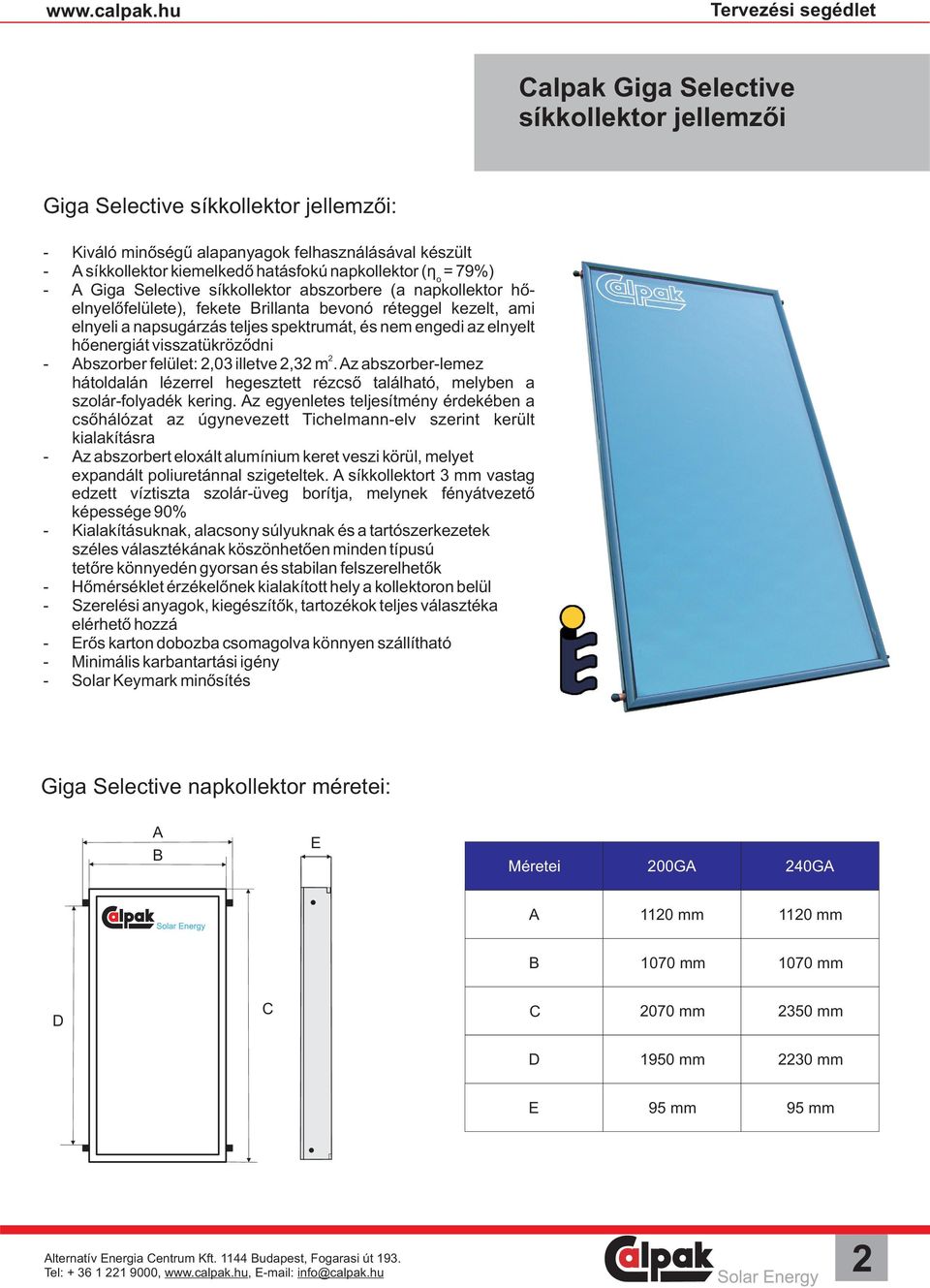 illetve,3 m. Az abszorber-lemez hátoldalán lézerrel hegesztett rézcső található, melyben a szolár-folyadék kering.