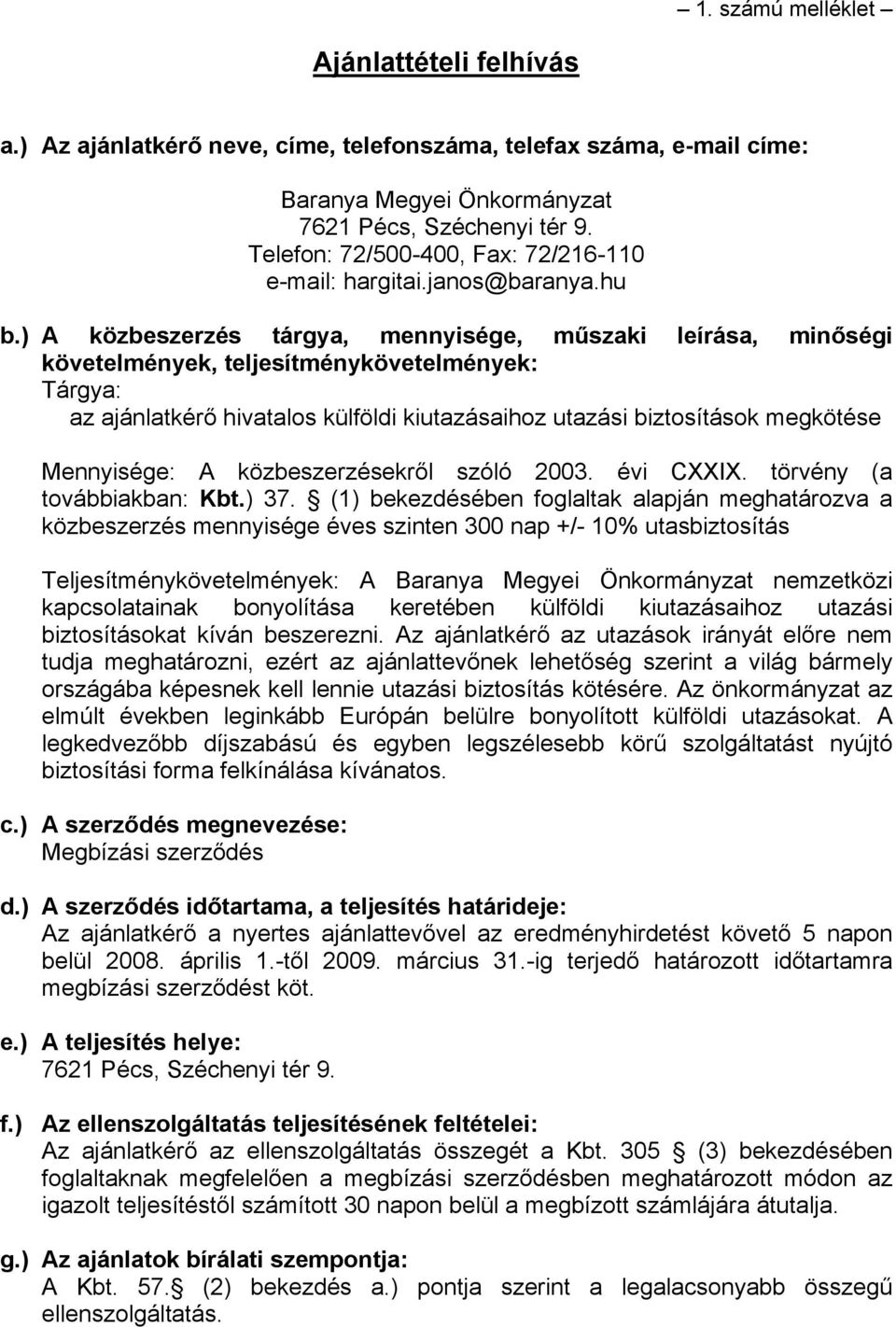 ) A közbeszerzés tárgya, mennyisége, műszaki leírása, minőségi követelmények, teljesítménykövetelmények: Tárgya: az ajánlatkérő hivatalos külföldi kiutazásaihoz utazási biztosítások megkötése