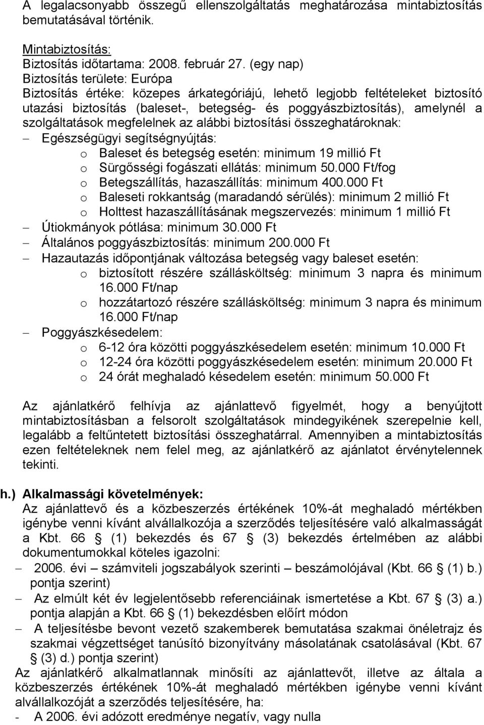 szolgáltatások megfelelnek az alábbi biztosítási összeghatároknak: Egészségügyi segítségnyújtás: o Baleset és betegség esetén: minimum 19 millió Ft o Sürgősségi fogászati ellátás: minimum 50.