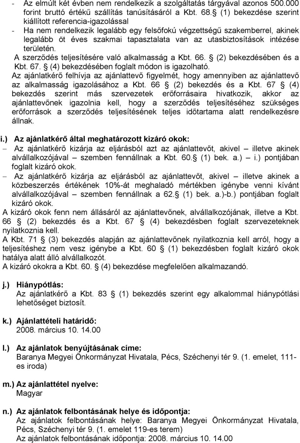 intézése területén. A szerződés teljesítésére való alkalmasság a Kbt. 66. (2) bekezdésében és a Kbt. 67. (4) bekezdésében foglalt módon is igazolható.