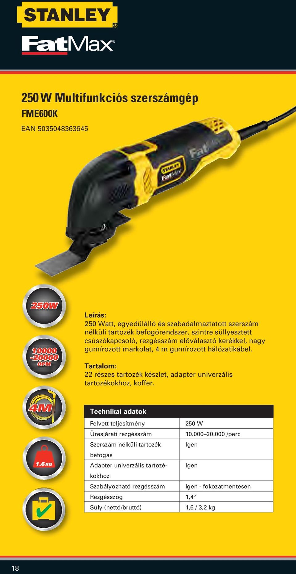 22 részes tartozék készlet, adapter univerzális tartozékokhoz, koffer. 4M 1.6 KG Felvett teljesítmény 250 W Üresjárati rezgésszám 10.000 20.