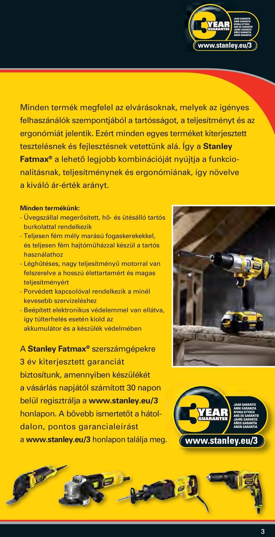 Így a Stanley Fatmax a lehetô legjobb kombinációját nyújtja a funkcionalitásnak, teljesítménynek és ergonómiának, így növelve a kiváló ár-érték arányt.