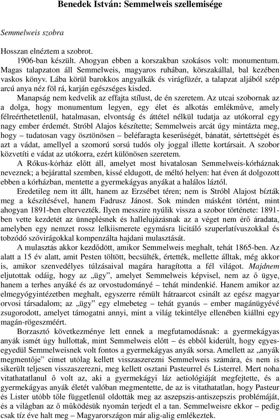 Lába körül barokkos angyalkák és virágfüzér, a talapzat aljából szép arcú anya néz föl rá, karján egészséges kisded. Manapság nem kedvelik az effajta stílust, de én szeretem.