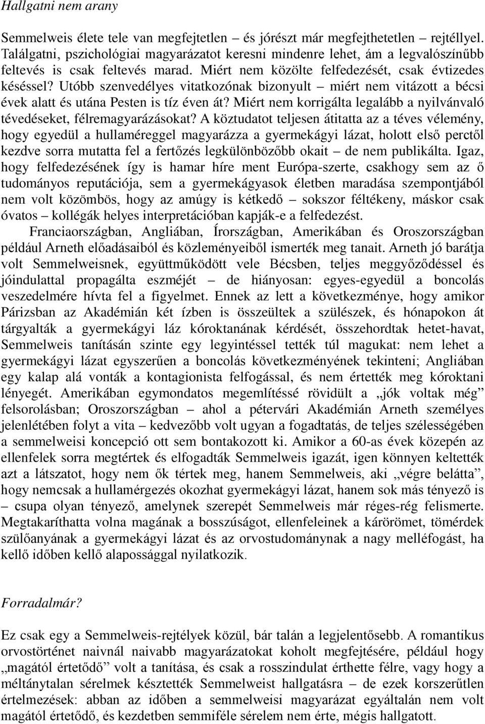 Utóbb szenvedélyes vitatkozónak bizonyult miért nem vitázott a bécsi évek alatt és utána Pesten is tíz éven át? Miért nem korrigálta legalább a nyilvánvaló tévedéseket, félremagyarázásokat?