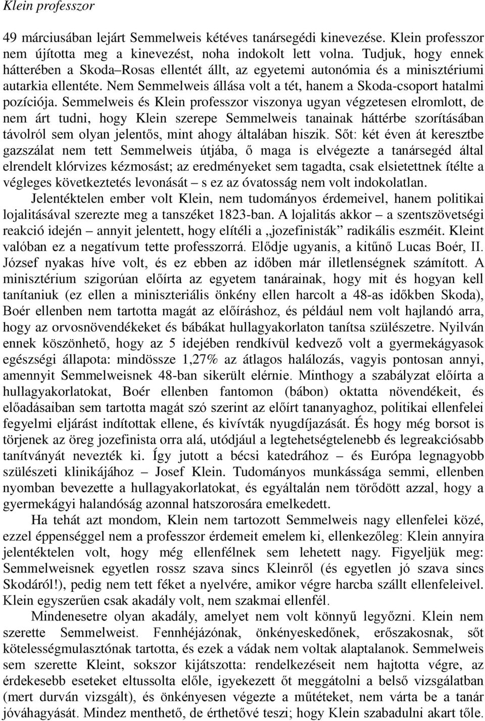 Semmelweis és Klein professzor viszonya ugyan végzetesen elromlott, de nem árt tudni, hogy Klein szerepe Semmelweis tanainak háttérbe szorításában távolról sem olyan jelentős, mint ahogy általában