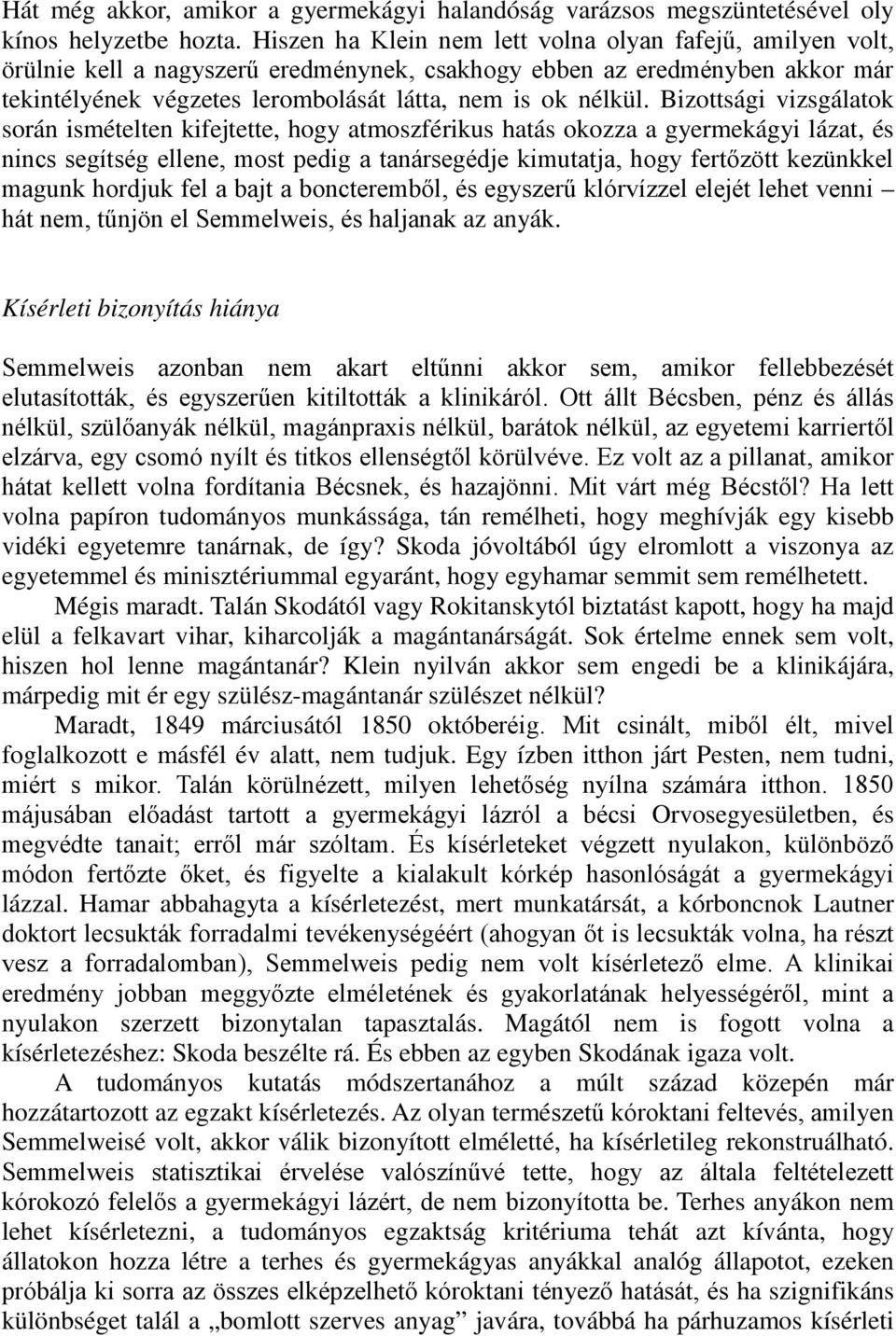 Bizottsági vizsgálatok során ismételten kifejtette, hogy atmoszférikus hatás okozza a gyermekágyi lázat, és nincs segítség ellene, most pedig a tanársegédje kimutatja, hogy fertőzött kezünkkel magunk