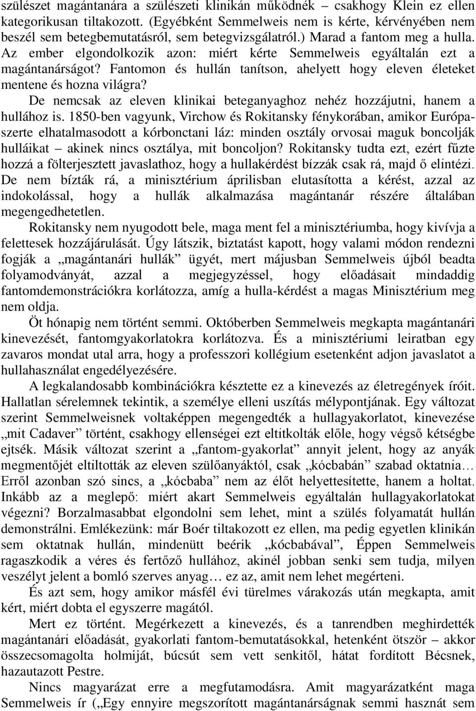 Az ember elgondolkozik azon: miért kérte Semmelweis egyáltalán ezt a magántanárságot? Fantomon és hullán tanítson, ahelyett hogy eleven életeket mentene és hozna világra?
