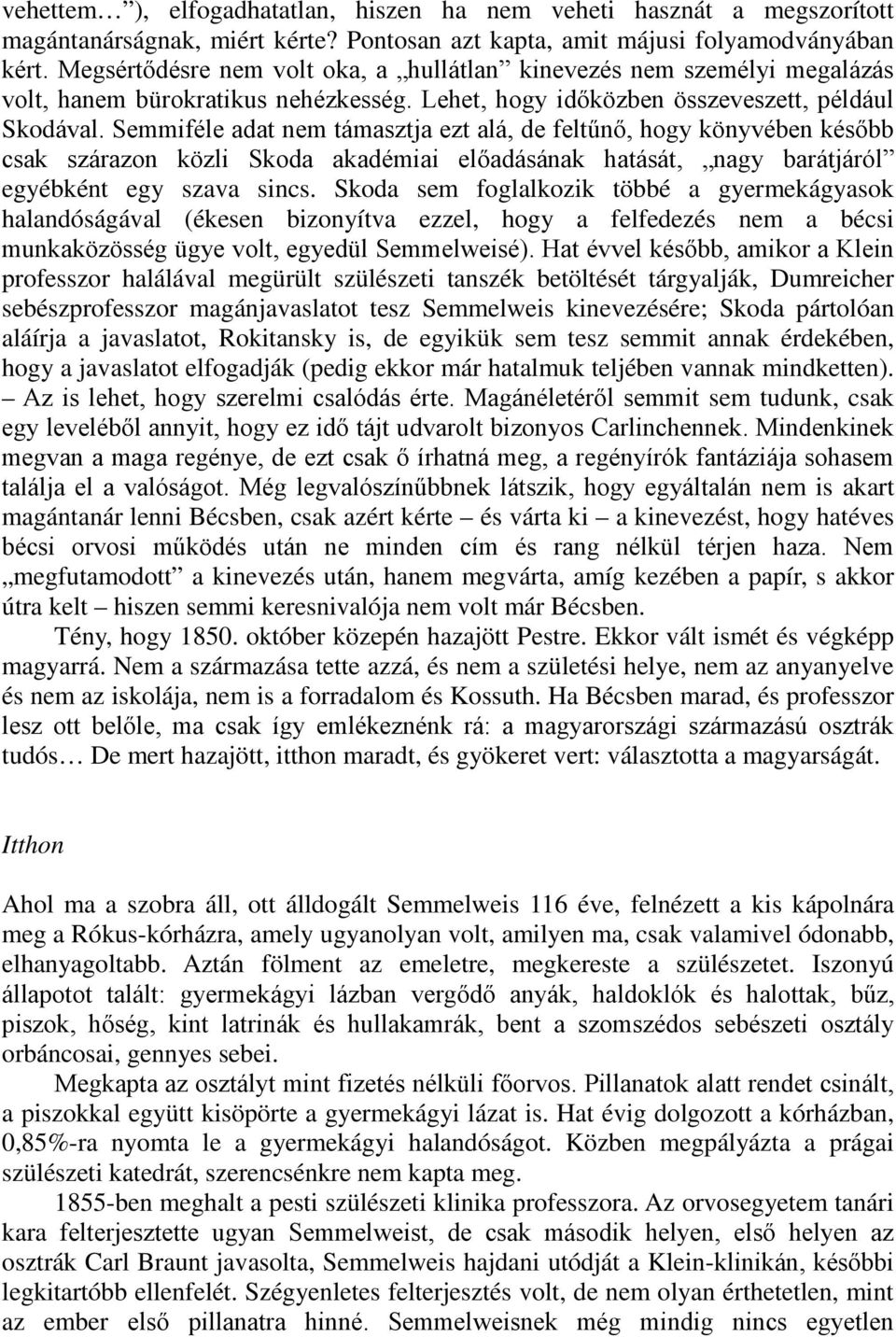 Semmiféle adat nem támasztja ezt alá, de feltűnő, hogy könyvében később csak szárazon közli Skoda akadémiai előadásának hatását, nagy barátjáról egyébként egy szava sincs.