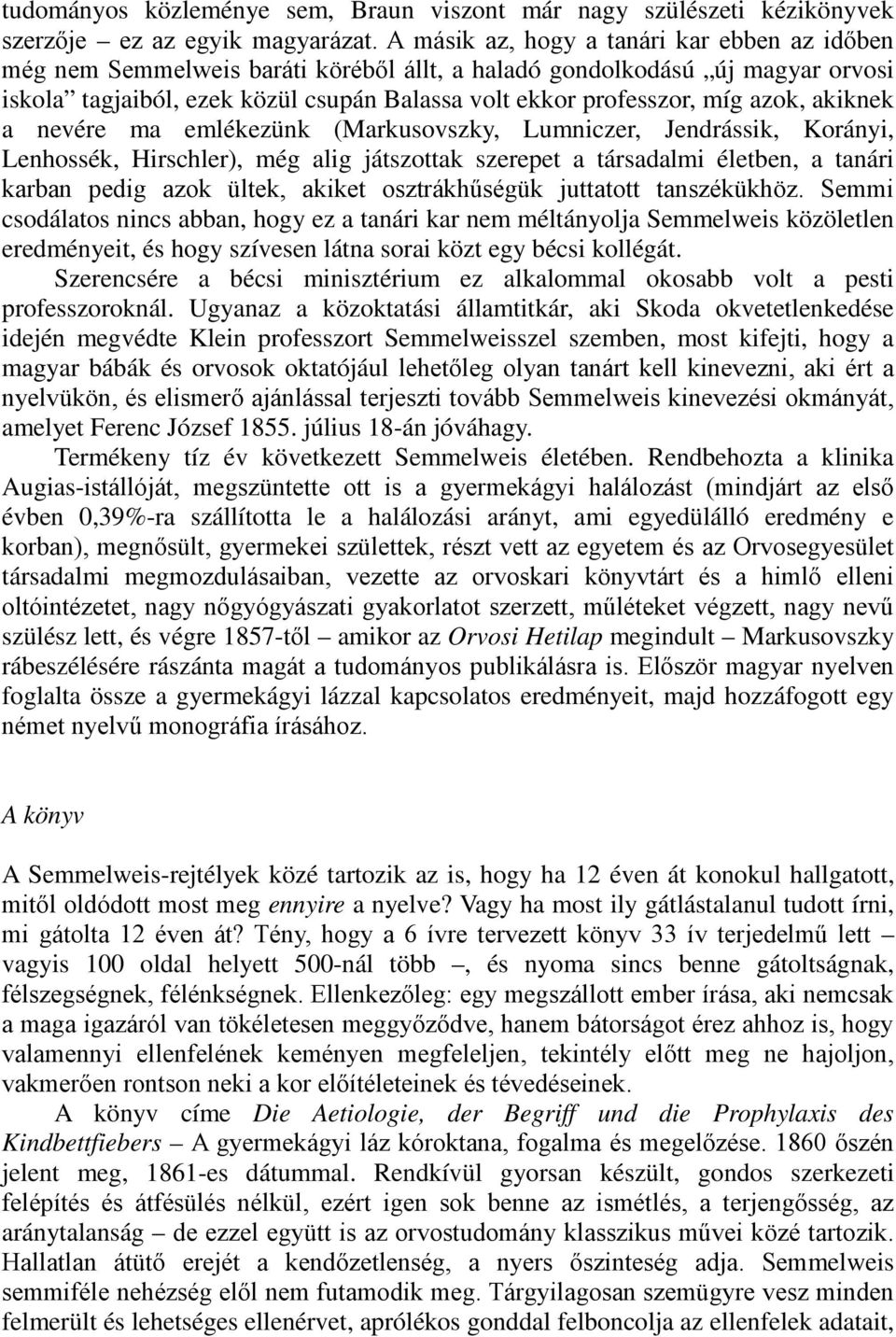 azok, akiknek a nevére ma emlékezünk (Markusovszky, Lumniczer, Jendrássik, Korányi, Lenhossék, Hirschler), még alig játszottak szerepet a társadalmi életben, a tanári karban pedig azok ültek, akiket