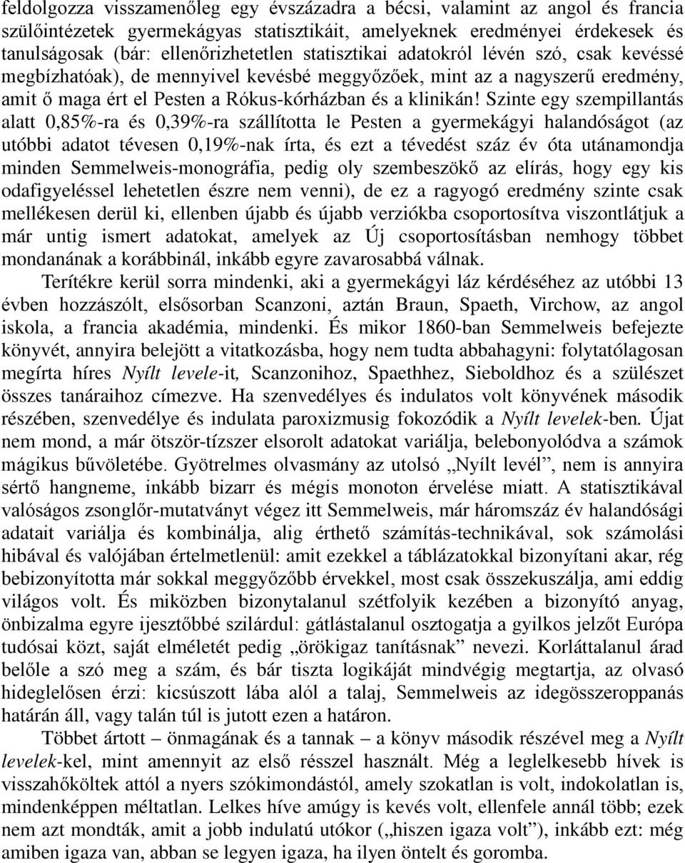 Szinte egy szempillantás alatt 0,85%-ra és 0,39%-ra szállította le Pesten a gyermekágyi halandóságot (az utóbbi adatot tévesen 0,19%-nak írta, és ezt a tévedést száz év óta utánamondja minden