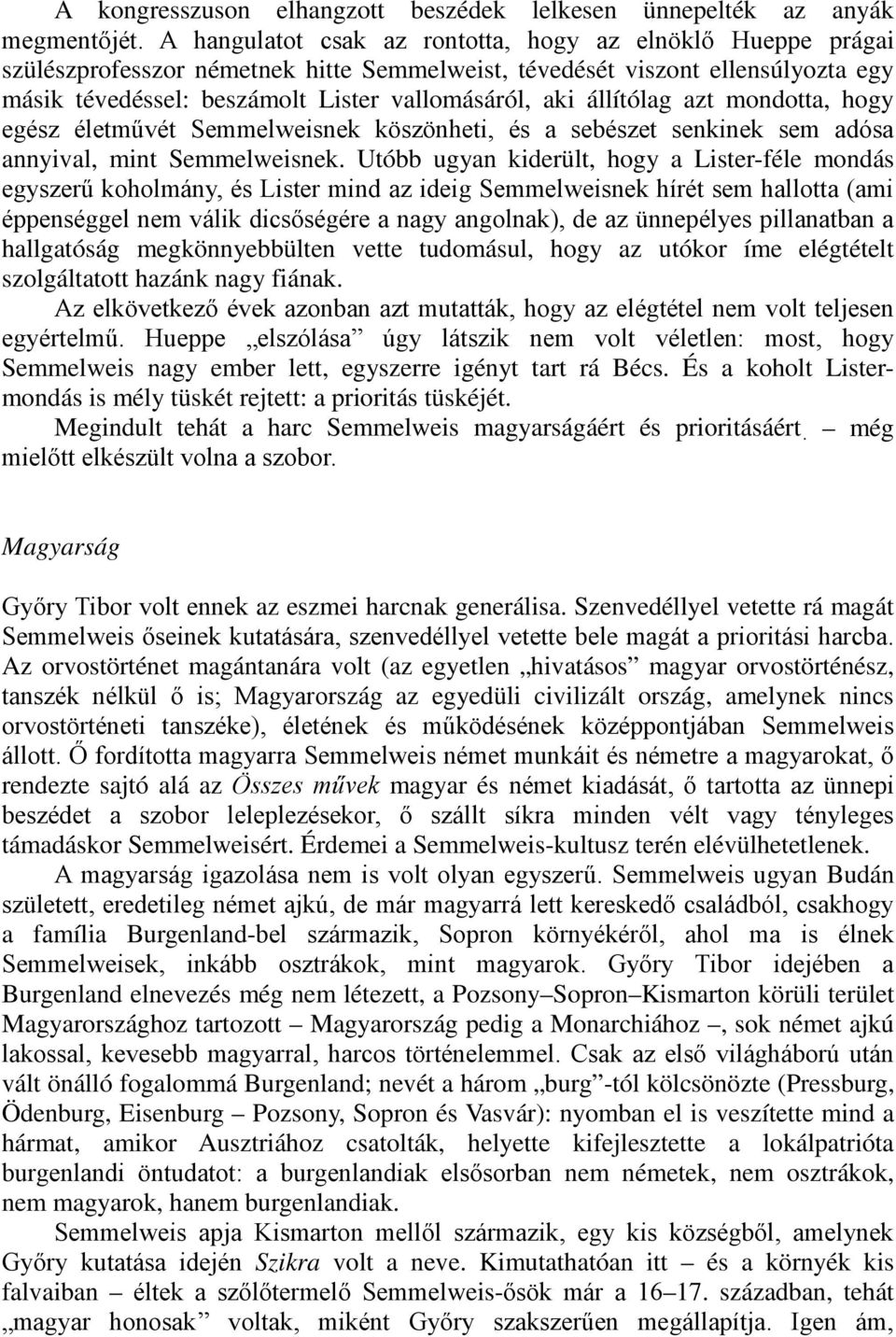 állítólag azt mondotta, hogy egész életművét Semmelweisnek köszönheti, és a sebészet senkinek sem adósa annyival, mint Semmelweisnek.