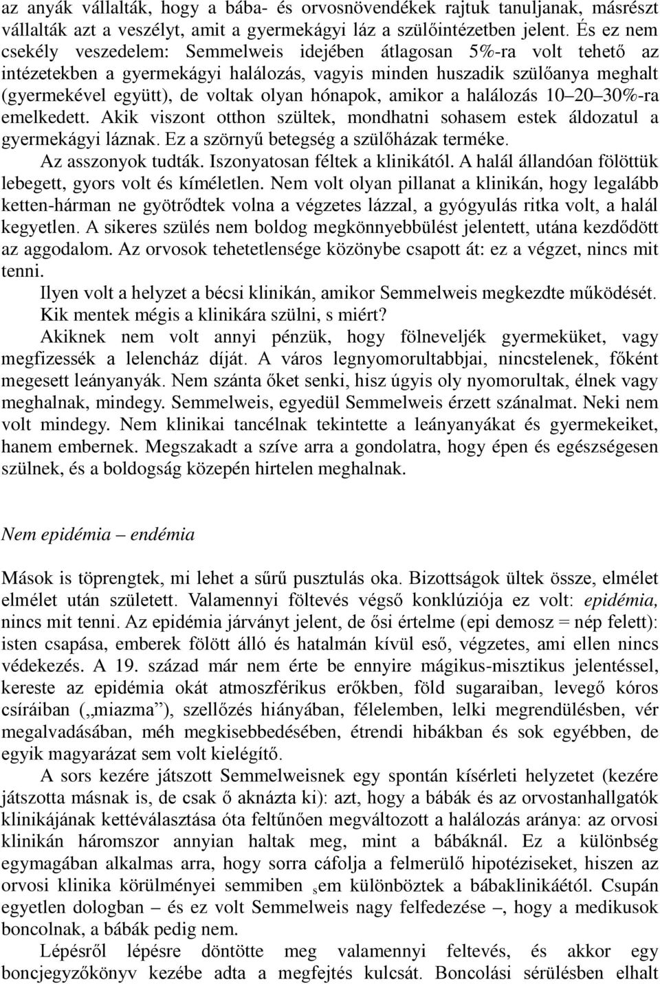 hónapok, amikor a halálozás 10 20 30%-ra emelkedett. Akik viszont otthon szültek, mondhatni sohasem estek áldozatul a gyermekágyi láznak. Ez a szörnyű betegség a szülőházak terméke.