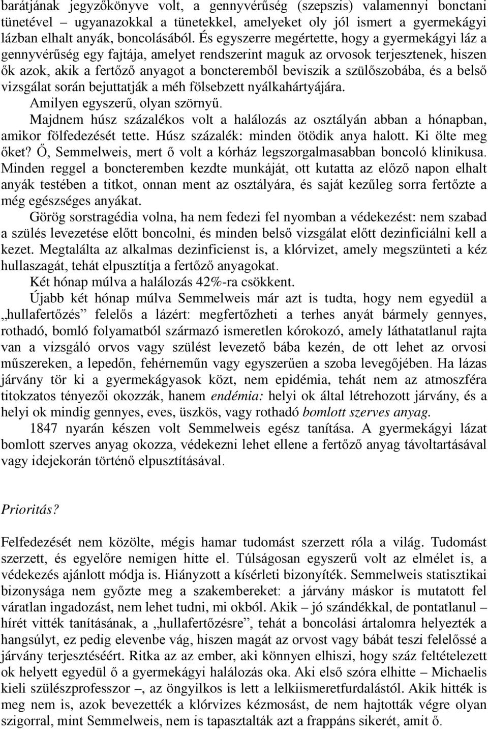 szülőszobába, és a belső vizsgálat során bejuttatják a méh fölsebzett nyálkahártyájára. Amilyen egyszerű, olyan szörnyű.