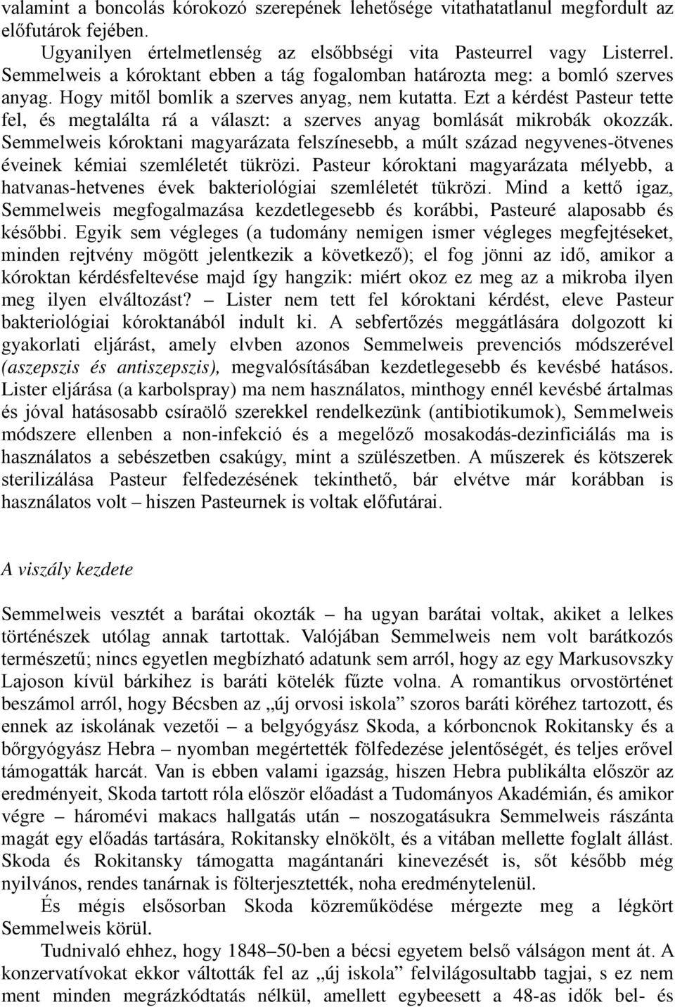 Ezt a kérdést Pasteur tette fel, és megtalálta rá a választ: a szerves anyag bomlását mikrobák okozzák.