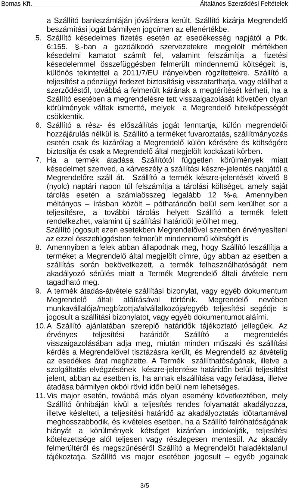 .-ban a gazdálkodó szervezetekre megjelölt mértékben késedelmi kamatot számít fel, valamint felszámítja a fizetési késedelemmel összefüggésben felmerült mindennemű költségeit is, különös tekintettel