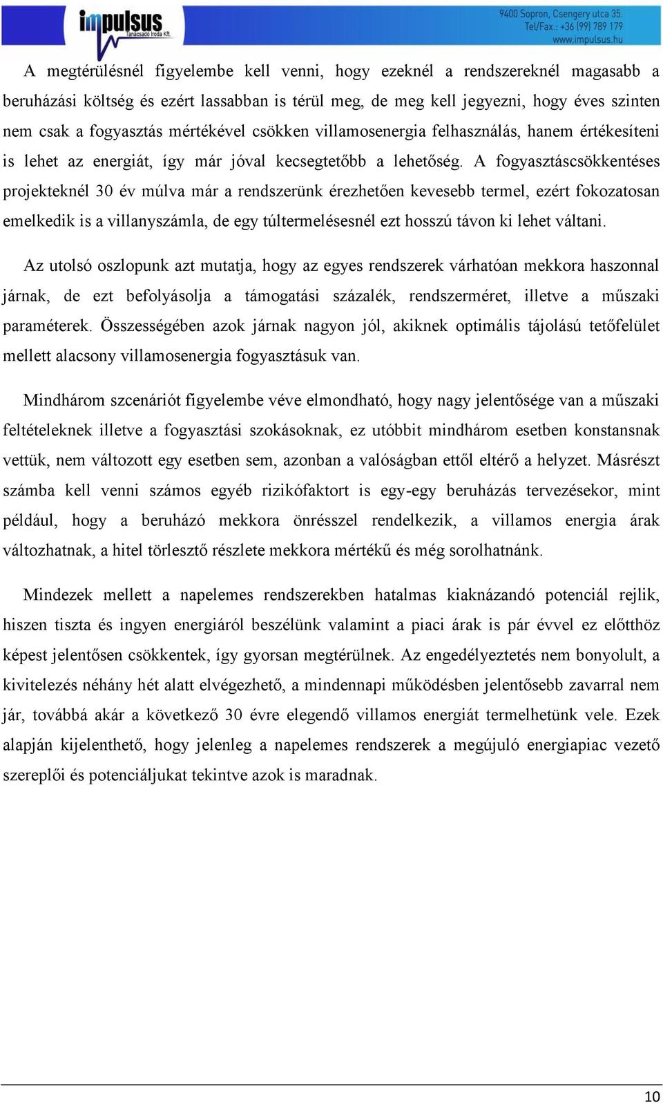A fogyasztáscsökkentéses projekteknél 30 év múlva már a rendszerünk érezhetően kevesebb termel, ezért fokozatosan emelkedik is a villanyszámla, de egy túltermelésesnél ezt hosszú távon ki lehet
