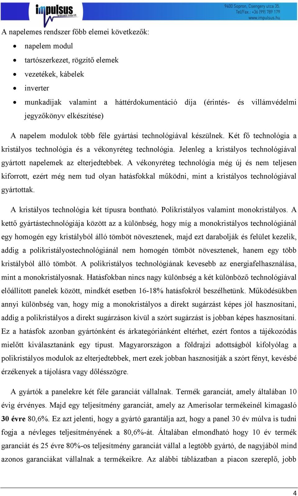 Jelenleg a kristályos technológiával gyártott napelemek az elterjedtebbek.