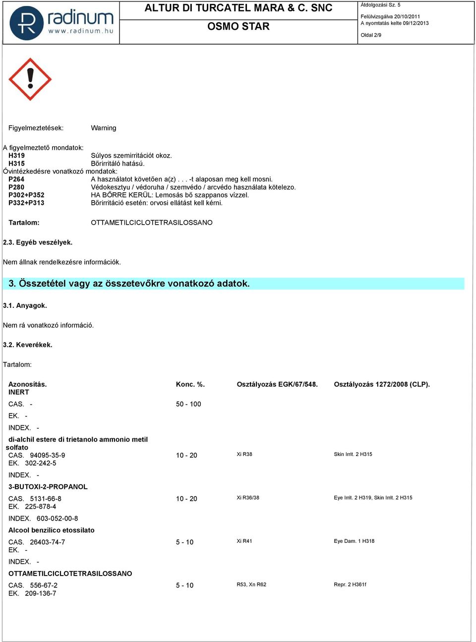 P332+P313 Bőrirritáció esetén: orvosi ellátást kell kérni. Tartalom: OTTAMETILCICLOTETRASILOSSANO 2.3. Egyéb veszélyek. 3. Összetétel vagy az összetevőkre vonatkozó adatok. 3.1. Anyagok.
