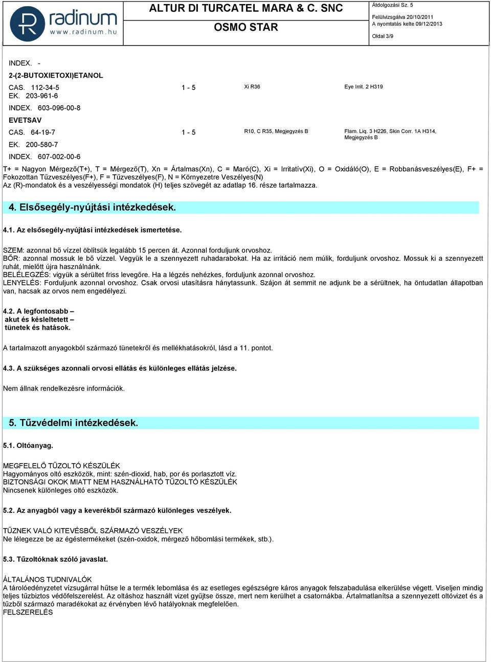 607-002-00-6 T+ = Nagyon Mérgező(T+), T = Mérgező(T), Xn = Ártalmas(Xn), C = Maró(C), Xi = Irritatív(Xi), O = Oxidáló(O), E = Robbanásveszélyes(E), F+ = Fokozottan Tűzveszélyes(F+), F =