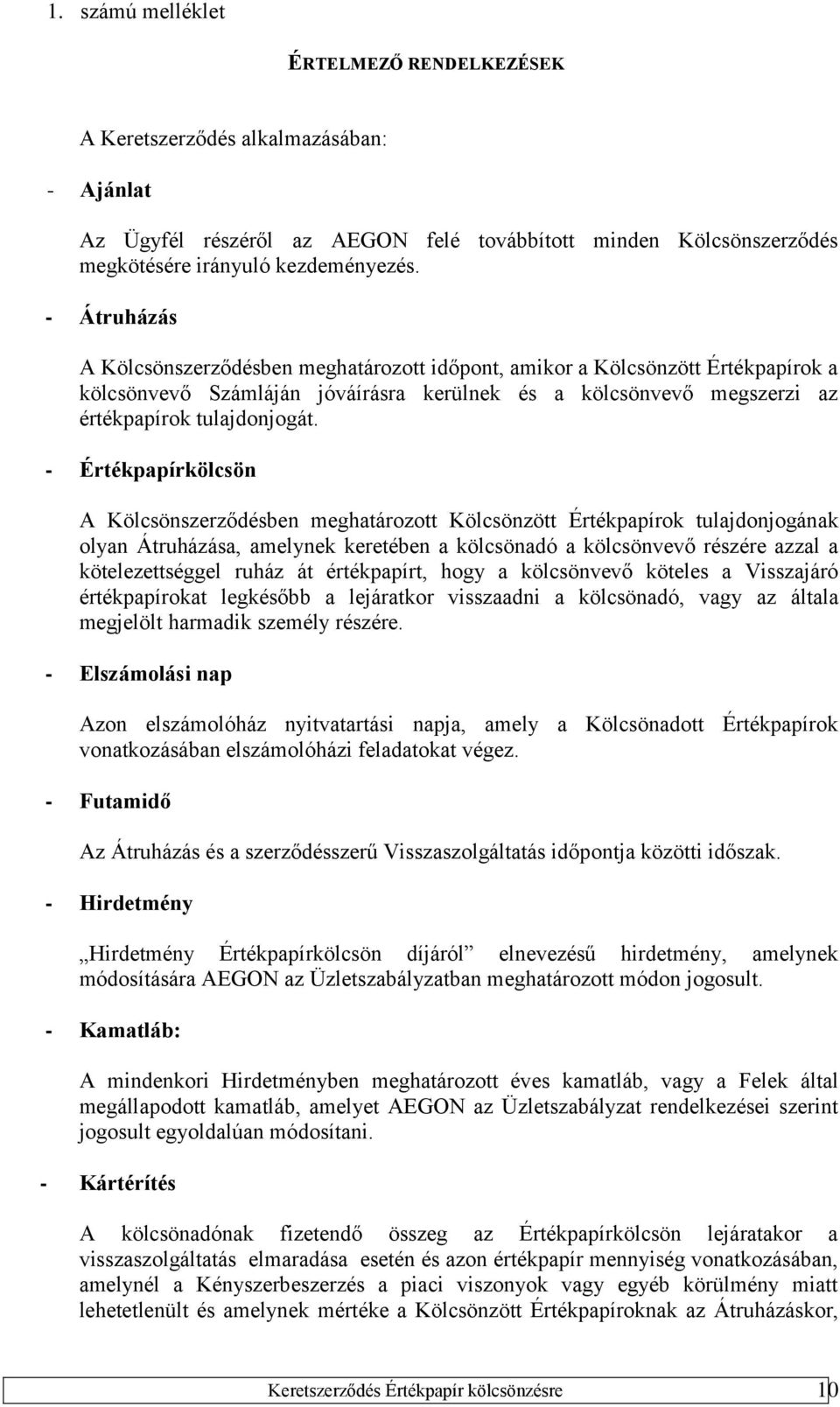 - Értékpapírkölcsön A Kölcsönszerződésben meghatározott Kölcsönzött Értékpapírok tulajdonjogának olyan Átruházása, amelynek keretében a kölcsönadó a kölcsönvevő részére azzal a kötelezettséggel ruház