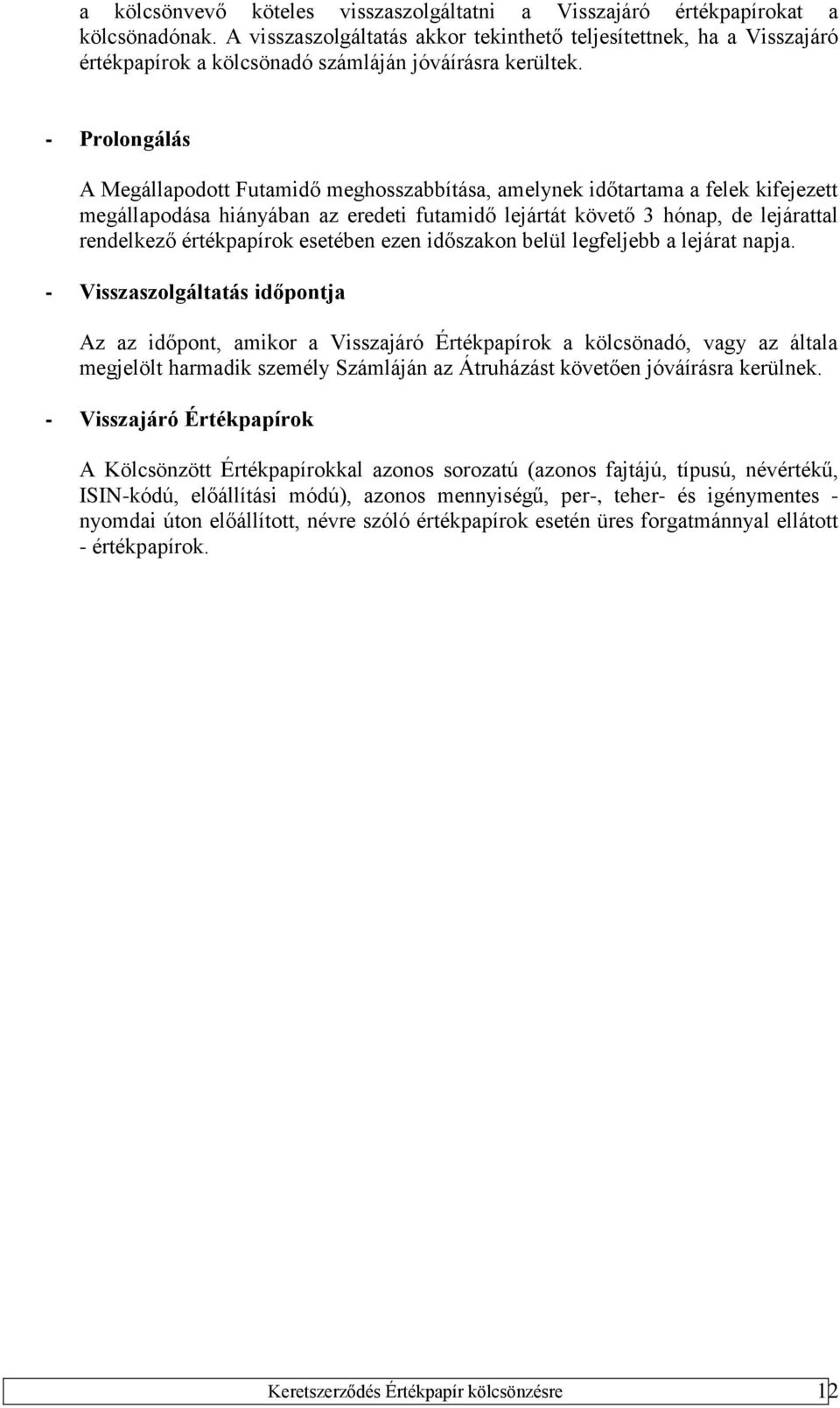 - Prolongálás A Megállapodott Futamidő meghosszabbítása, amelynek időtartama a felek kifejezett megállapodása hiányában az eredeti futamidő lejártát követő 3 hónap, de lejárattal rendelkező