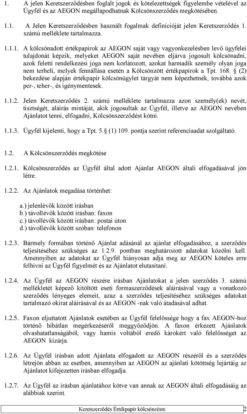 1.1. A kölcsönadott értékpapírok az AEGON saját vagy vagyonkezelésben levő ügyfelei tulajdonát képzik, melyeket AEGON saját nevében eljárva jogosult kölcsönadni, azok feletti rendelkezési joga nem