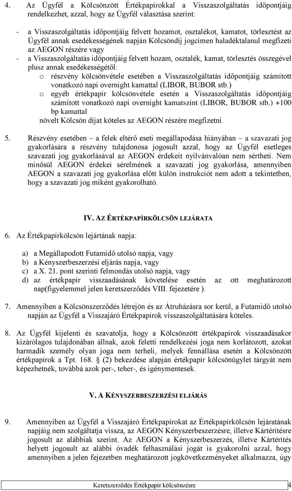 törlesztés összegével plusz annak esedékességétől: o részvény kölcsönvétele esetében a Visszaszolgáltatás időpontjáig számított vonatkozó napi overnight kamattal (LIBOR, BUBOR stb.