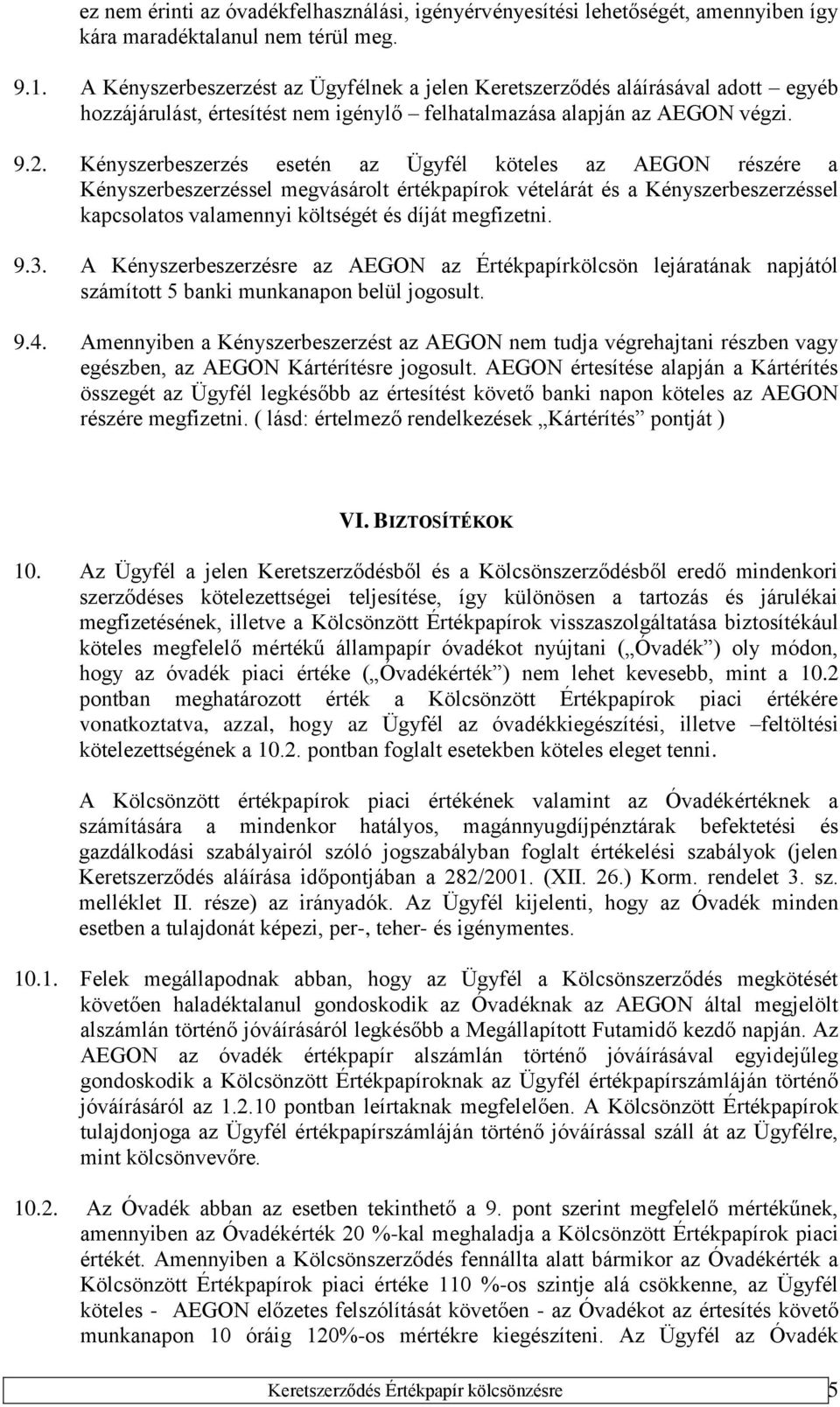 Kényszerbeszerzés esetén az Ügyfél köteles az AEGON részére a Kényszerbeszerzéssel megvásárolt értékpapírok vételárát és a Kényszerbeszerzéssel kapcsolatos valamennyi költségét és díját megfizetni. 9.