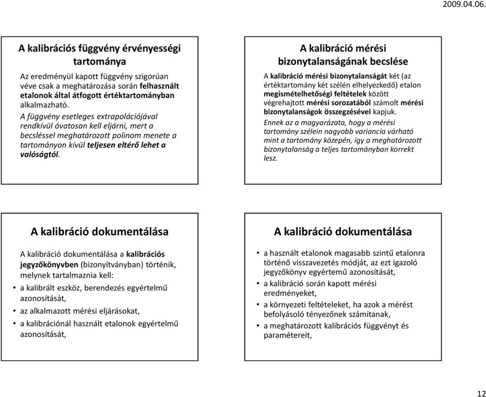 A kalibráció mérési bizonytalanságának becslése A kalibráció mérési bizonytalanságát két (az értéktartomány két szélén elhelyezkedő) etalon megismételhetőségi feltételek között végrehajtott mérési