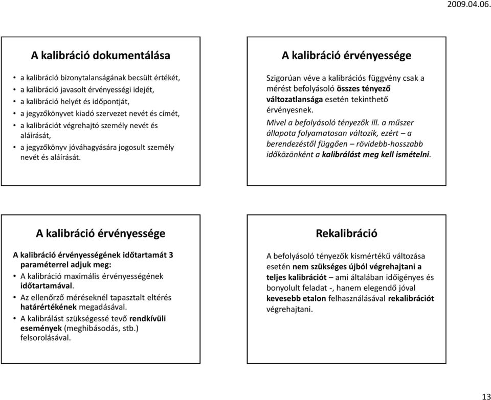 A kalibráció érvényessége Szigorúan véve a kalibrációs függvény csak a mérést befolyásoló összes tényező változatlansága esetén tekinthető érvényesnek. Mivel a befolyásoló tényezők ill.