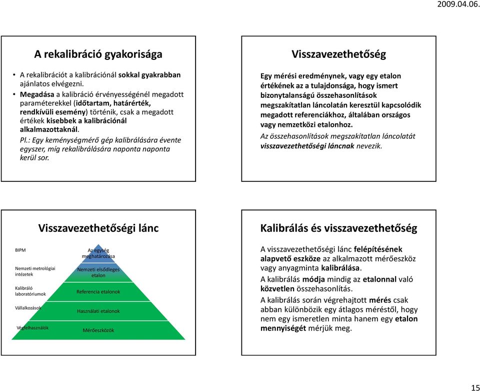 : Egy keménységmérő gép kalibrálására évente egyszer, míg rekalibrálására naponta naponta kerül sor.