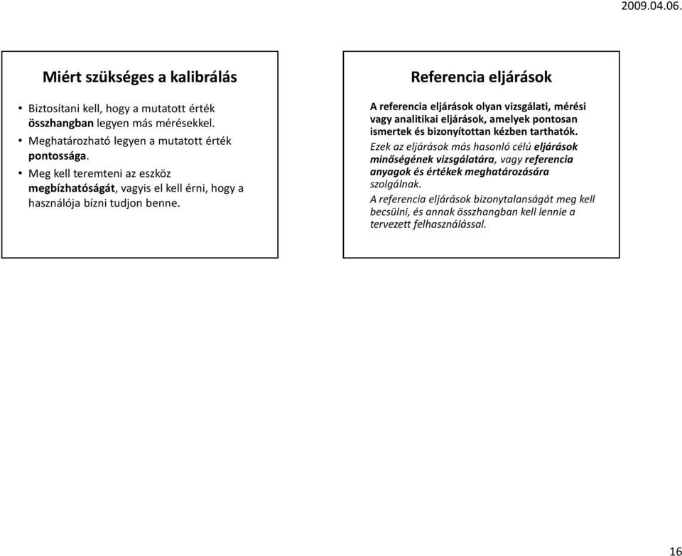 Referencia eljárások A referencia eljárások olyan vizsgálati, mérési vagy analitikai eljárások, amelyek pontosan ismertek és bizonyítottan kézben tarthatók.