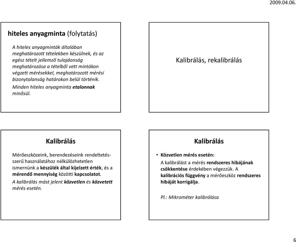 Kalibrálás, rekalibrálás Kalibrálás Mérőeszközeink, berendezéseink rendeltetésszerű használatához nélkülözhetetlen ismernünk a készülék által kijelzett érték, és a mérendő mennyiség közötti