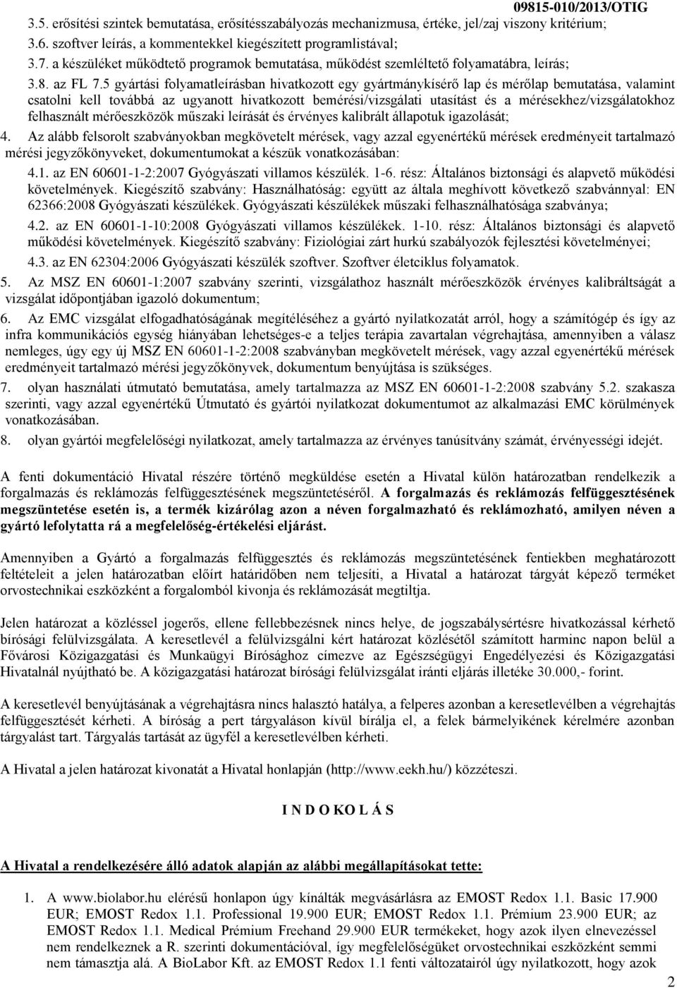 5 gyártási folyamatleírásban hivatkozott egy gyártmánykísérő lap és mérőlap bemutatása, valamint csatolni kell továbbá az ugyanott hivatkozott bemérési/vizsgálati utasítást és a