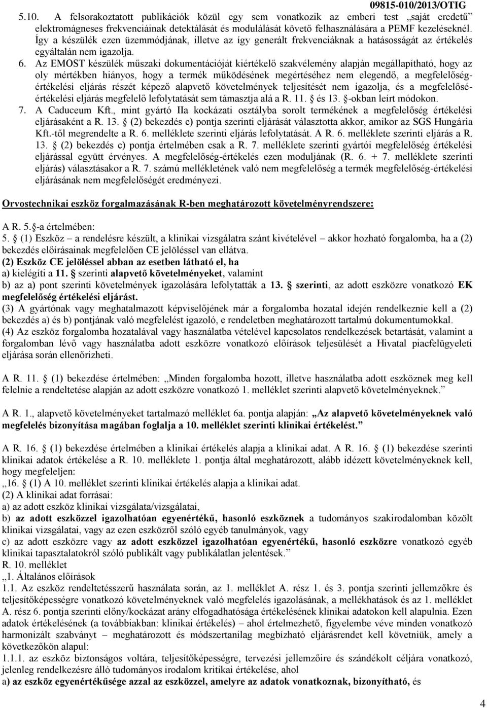 Az EMOST készülék műszaki dokumentációját kiértékelő szakvélemény alapján megállapítható, hogy az oly mértékben hiányos, hogy a termék működésének megértéséhez nem elegendő, a megfelelőségértékelési