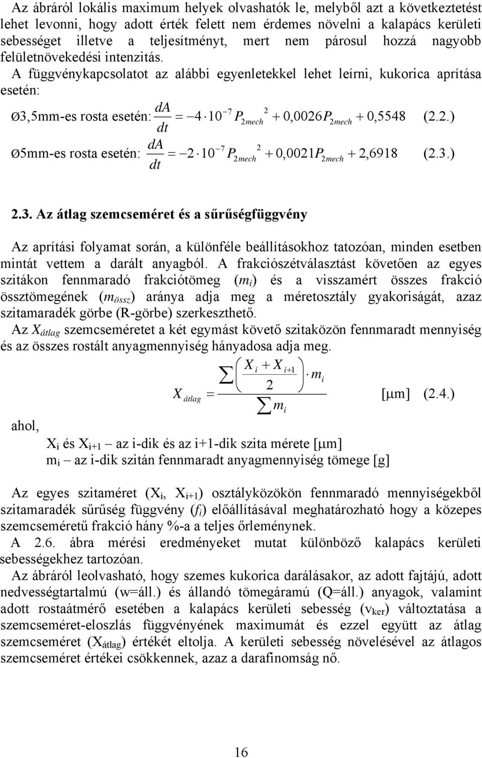 A függvénykapcsolatot az alábbi egyenletekkel lehet leírni, kukorica aprítása esetén: da 7 2 Ø3,5mm-es rosta esetén: 4 10 P2 mech 0,0026P2 mech 0, 5548 dt (2.2.) da 7 2 Ø5mm-es rosta esetén: 2 10 P2 mech 0,0021P2 mech 2, 6918 dt (2.