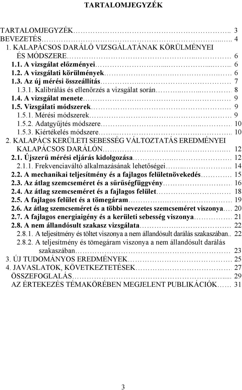.... 10 2. KALAPÁCS KERÜLETI SEBESSÉG VÁLTOZTATÁS EREDMÉNYEI KALAPÁCSOS DARÁLÓN.. 12 2.1. Újszerű mérési eljárás kidolgozása.. 12 2.1.1. Frekvenciaváltó alkalmazásának lehetőségei.... 14 2.2. A mechanikai teljesítmény és a fajlagos felületnövekedés.