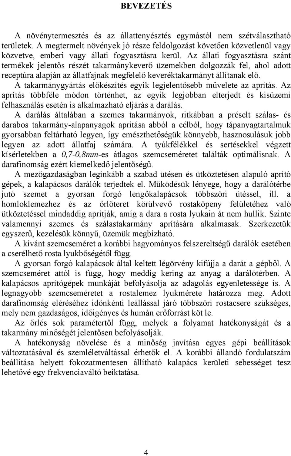Az állati fogyasztásra szánt termékek jelentős részét takarmánykeverő üzemekben dolgozzák fel, ahol adott receptúra alapján az állatfajnak megfelelő keveréktakarmányt állítanak elő.