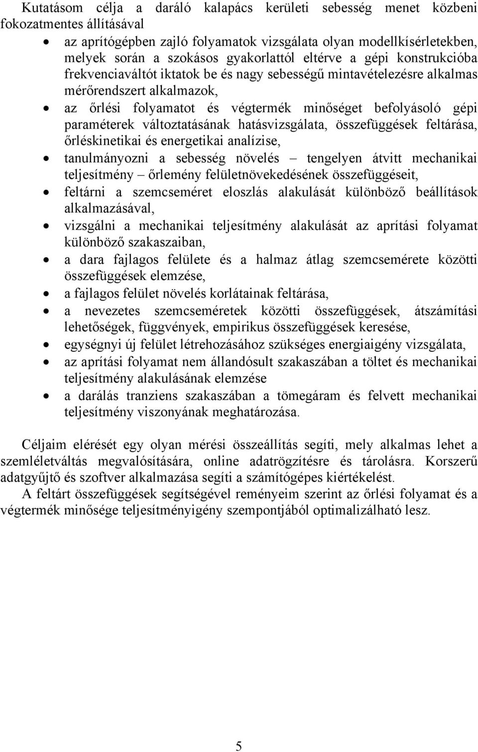 változtatásának hatásvizsgálata, összefüggések feltárása, őrléskinetikai és energetikai analízise, tanulmányozni a sebesség növelés tengelyen átvitt mechanikai teljesítmény őrlemény