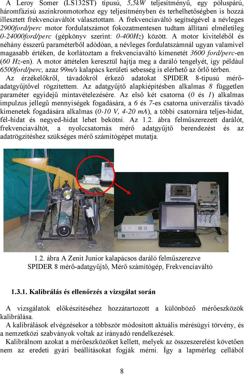 A motor kiviteléből és néhány ésszerű paraméterből adódóan, a névleges fordulatszámnál ugyan valamivel magasabb értéken, de korlátoztam a frekvenciaváltó kimenetét 3600 ford/perc-en (60 Hz-en).